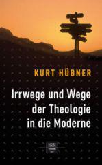Hbner, Kurt: Irrwege und Wege der Theologie in die Moderne