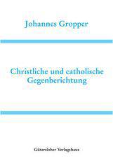 Gropper, Johannes: Christliche und catholische Gegenberichtung