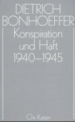 Bonhoeffer, Dietrich: Konspiration und Haft 1940-1945