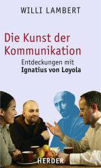 Lambert, Willi: Die Kunst der Kommunikation: Entdeckungen mit Ignatius von Loyola