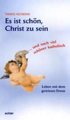 Holtbernd, Thomas: Es ist schn, Christ zu sein ... und noch viel schner katholisch.