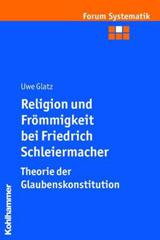 Glatz, Uwe B.: Religion und Frmmigkeit bei Friedrich Schleiermacher - Theorie der Glaubenskonstitution