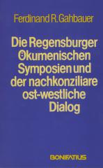 Gahbauer, Ferdinand: Die Regensburger kumenischen Symposien und der nachkonziliare ost-westliche Dialog