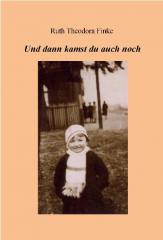 Finke, Ruth Theodora: Und dann kamst du auch noch