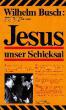 Busch, Wilhelm: Jesus, unser Schicksal